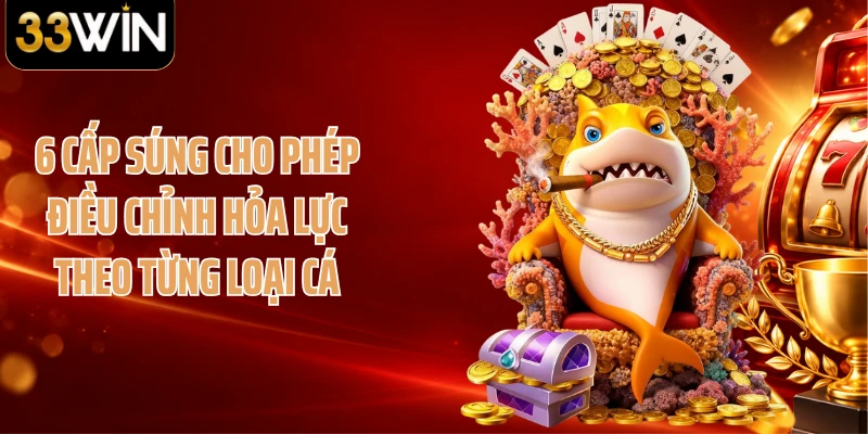 6 cấp súng cho phép điều chỉnh hỏa lực theo từng loại cá