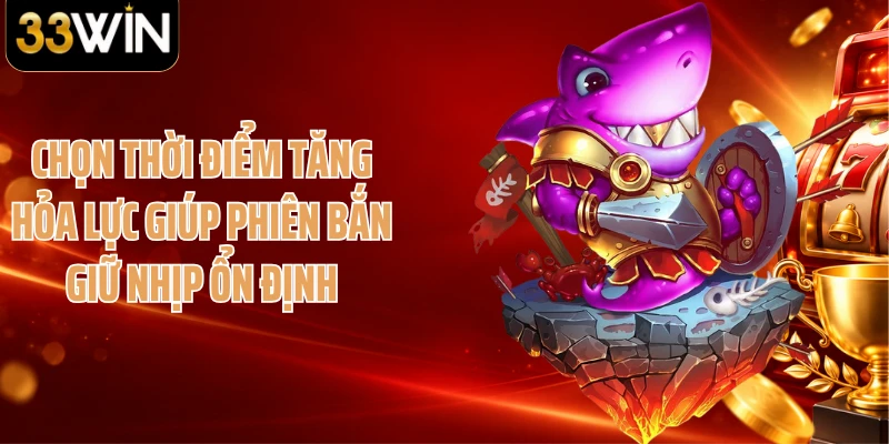 Chọn thời điểm tăng hỏa lực giúp phiên bắn giữ nhịp ổn định