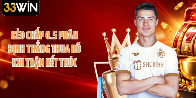 Kèo chấp 0.5 phân định thắng thua rõ khi trận kết thúc