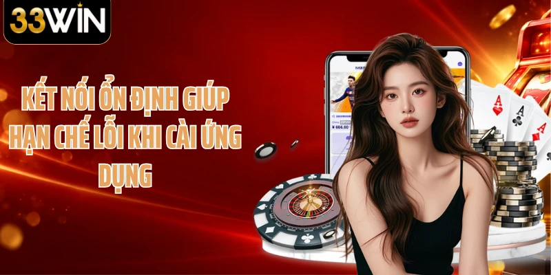 Kết nối ổn định giúp hạn chế lỗi khi cài ứng dụng
