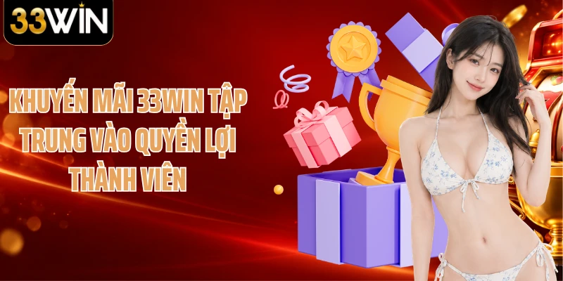 Khuyến mãi 33WIN tập trung vào quyền lợi thành viên