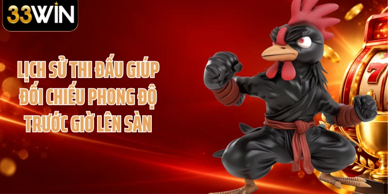 Lịch sử thi đấu giúp đối chiếu phong độ trước giờ lên sàn