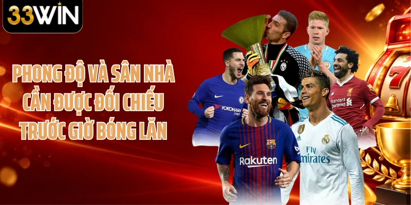 Phong độ và sân nhà cần được đối chiếu trước giờ bóng lăn